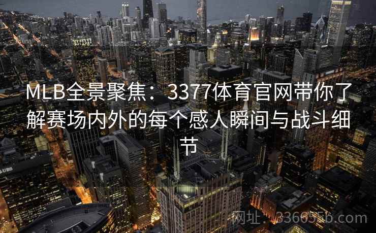 MLB全景聚焦:3377体育官网带你了解赛场内外的每个感人瞬间与战斗细节 MLB全景聚焦:3377体育官网带你了解赛场内外的每个感人瞬间与战斗细节