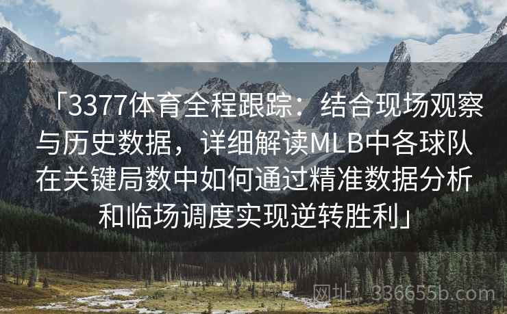 「3377体育全程跟踪：结合现场观察与历史数据，详细解读MLB中各球队在关键局数中如何通过精准数据分析和临场调度实现逆转胜利」