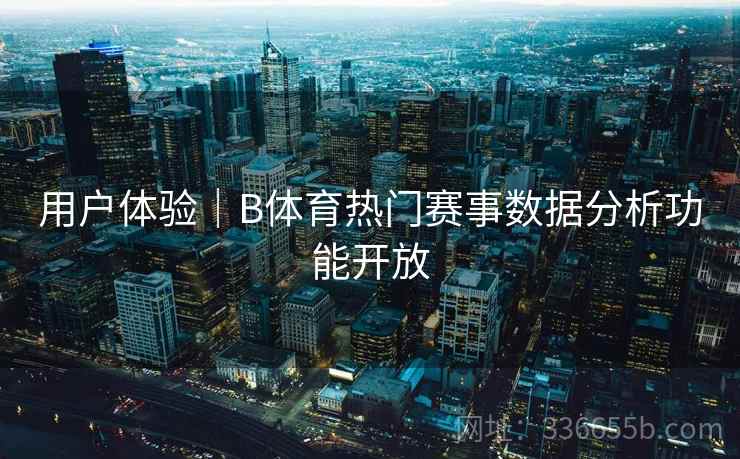 用户体验｜B体育热门赛事数据分析功能开放